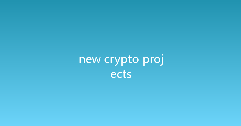 new crypto projects 
